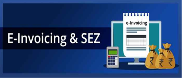 e-Invoice Generation| Impact of e-Invoicing on Special Economic Zones