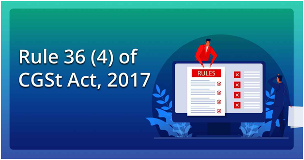 Understanding Rule 36 (4) of CGST Act, 2017